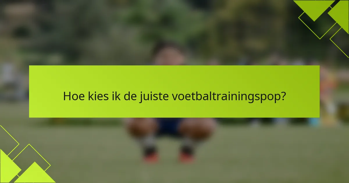 Hoe kies ik de juiste voetbaltrainingspop?
