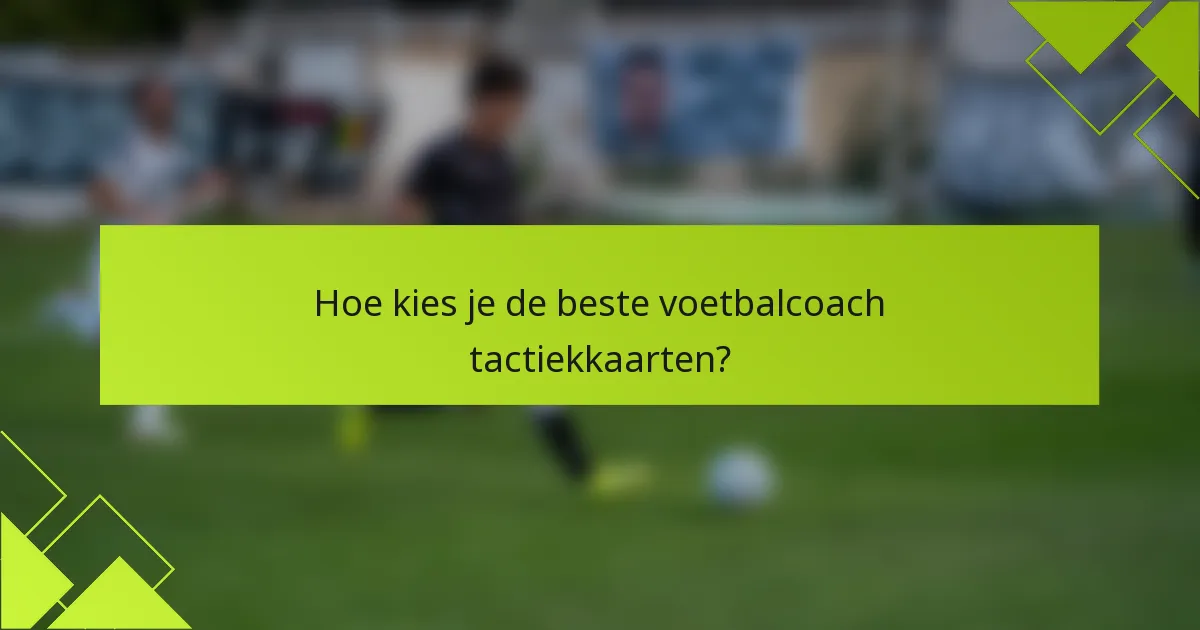 Hoe kies je de beste voetbalcoach tactiekkaarten?