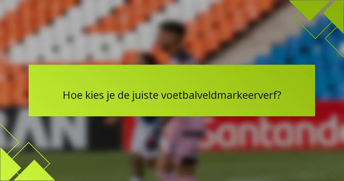 Hoe kies je de juiste voetbalveldmarkeerverf?
