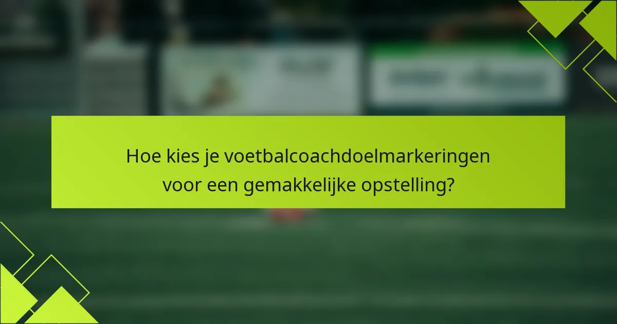 Hoe kies je voetbalcoachdoelmarkeringen voor een gemakkelijke opstelling?