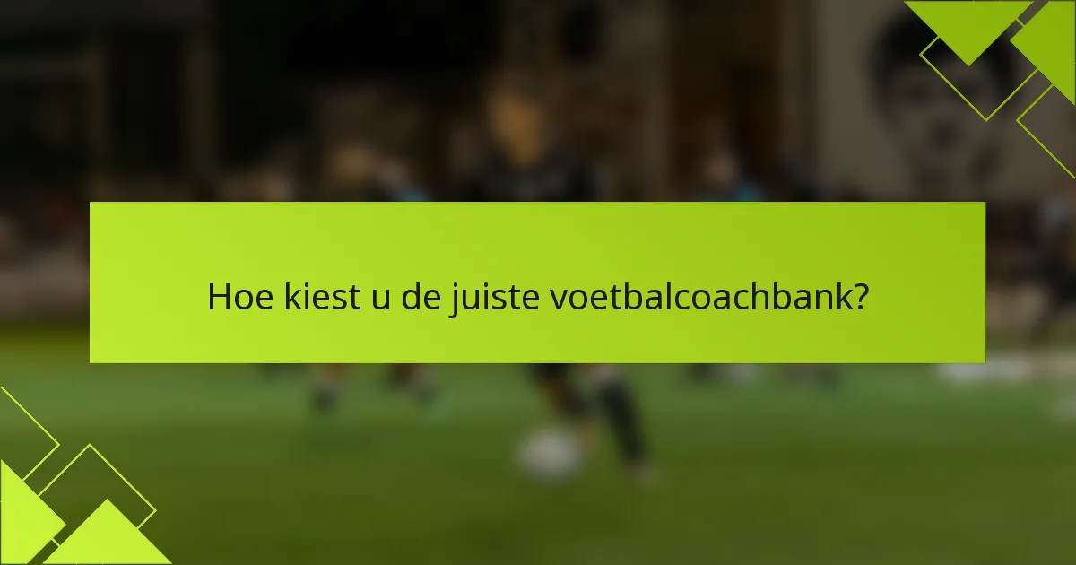 Hoe kiest u de juiste voetbalcoachbank?