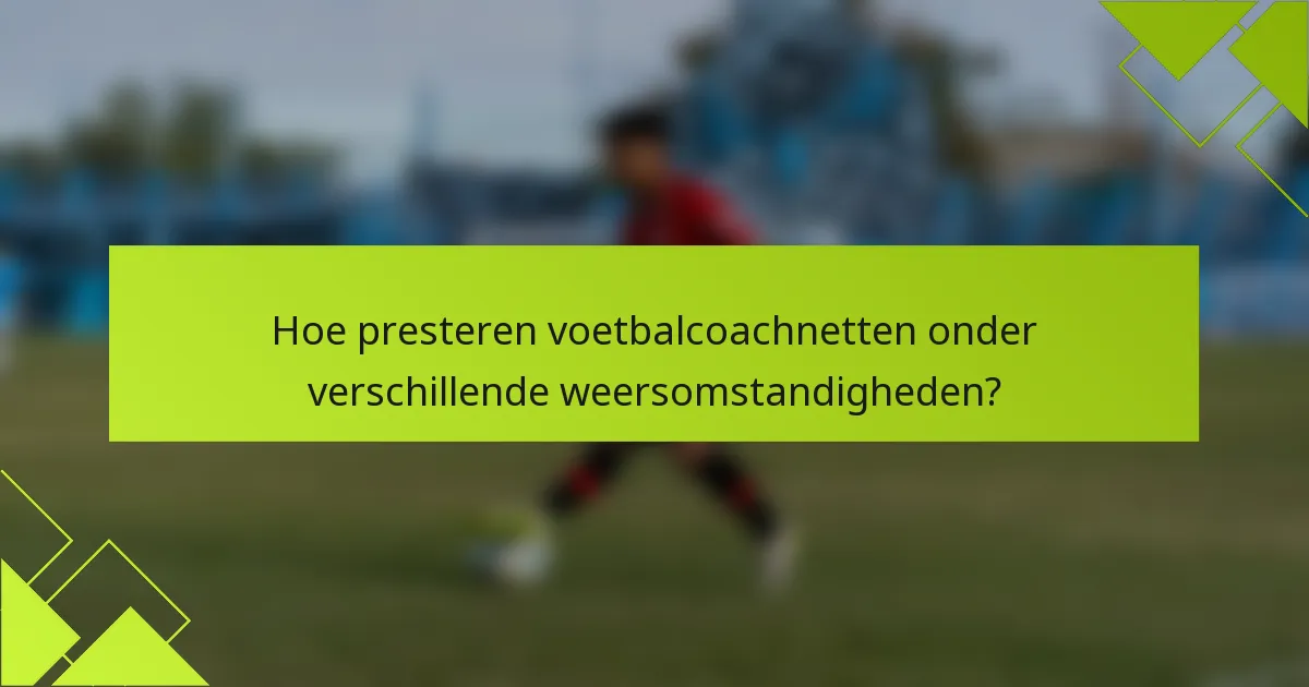 Hoe presteren voetbalcoachnetten onder verschillende weersomstandigheden?