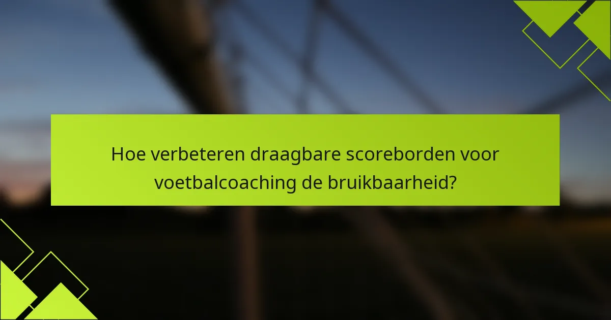 Hoe verbeteren draagbare scoreborden voor voetbalcoaching de bruikbaarheid?