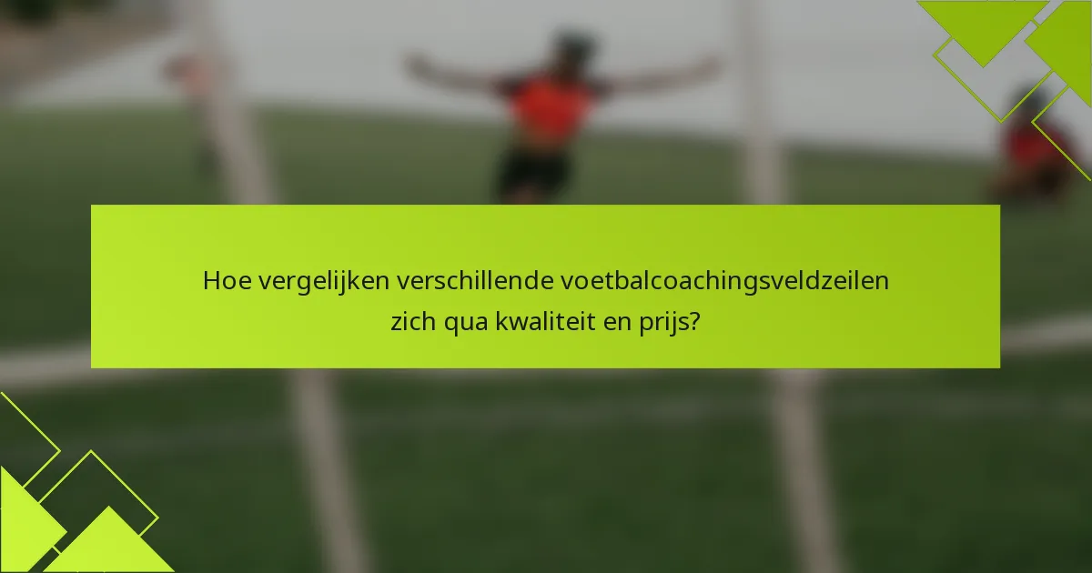 Hoe vergelijken verschillende voetbalcoachingsveldzeilen zich qua kwaliteit en prijs?