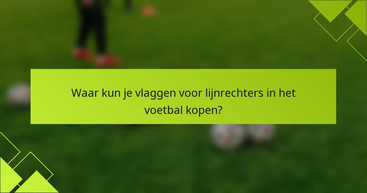 Waar kun je vlaggen voor lijnrechters in het voetbal kopen?