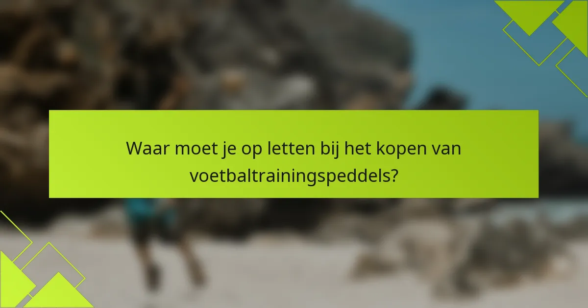 Waar moet je op letten bij het kopen van voetbaltrainingspeddels?