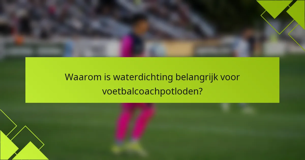 Waarom is waterdichting belangrijk voor voetbalcoachpotloden?