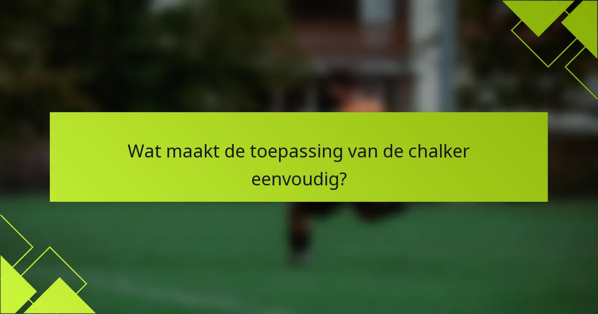 Wat maakt de toepassing van de chalker eenvoudig?
