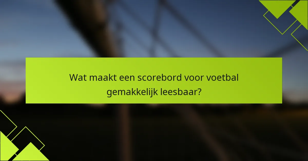 Wat maakt een scorebord voor voetbal gemakkelijk leesbaar?