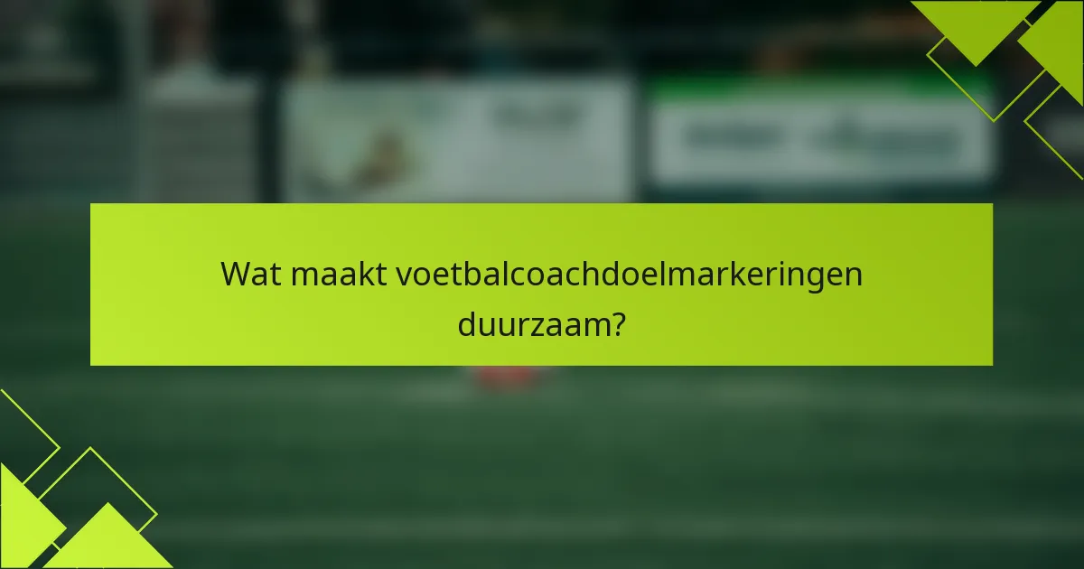 Wat maakt voetbalcoachdoelmarkeringen duurzaam?
