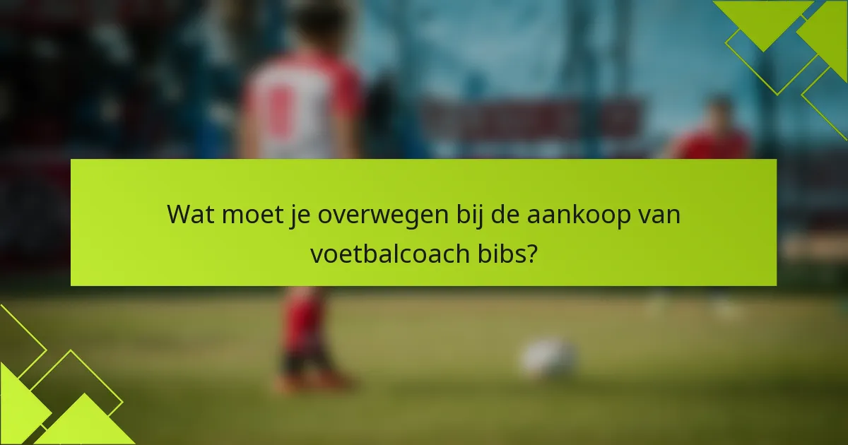 Wat moet je overwegen bij de aankoop van voetbalcoach bibs?