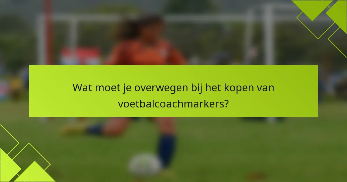Wat moet je overwegen bij het kopen van voetbalcoachmarkers?