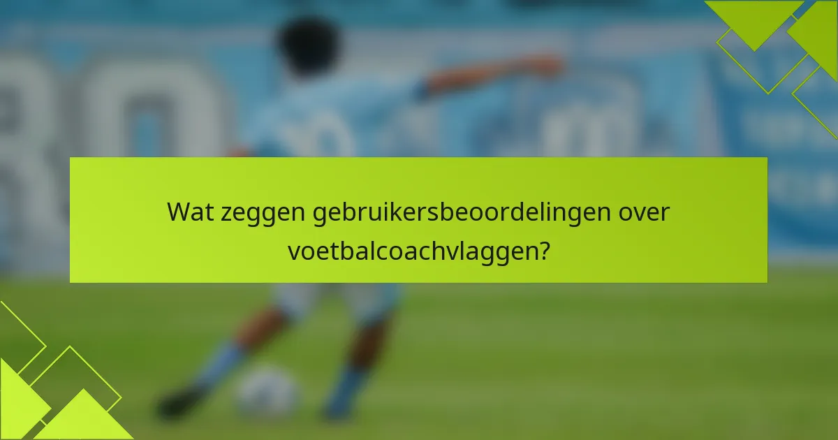 Wat zeggen gebruikersbeoordelingen over voetbalcoachvlaggen?