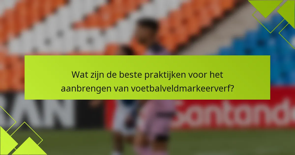 Wat zijn de beste praktijken voor het aanbrengen van voetbalveldmarkeerverf?