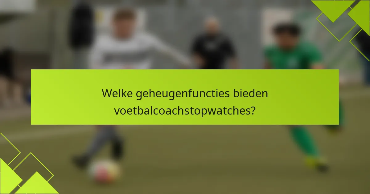 Welke geheugenfuncties bieden voetbalcoachstopwatches?
