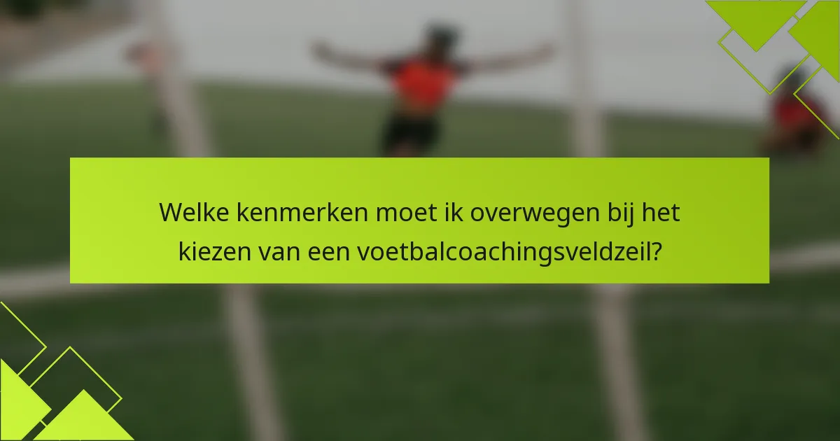 Welke kenmerken moet ik overwegen bij het kiezen van een voetbalcoachingsveldzeil?