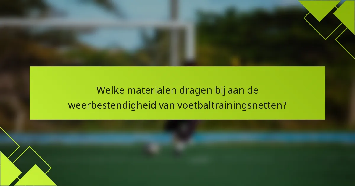 Welke materialen dragen bij aan de weerbestendigheid van voetbaltrainingsnetten?