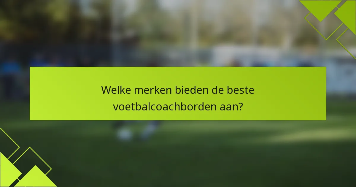 Welke merken bieden de beste voetbalcoachborden aan?