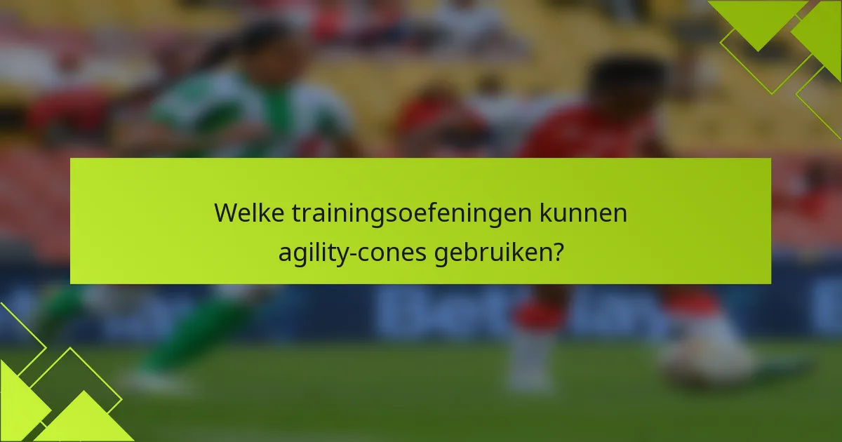Welke trainingsoefeningen kunnen agility-cones gebruiken?