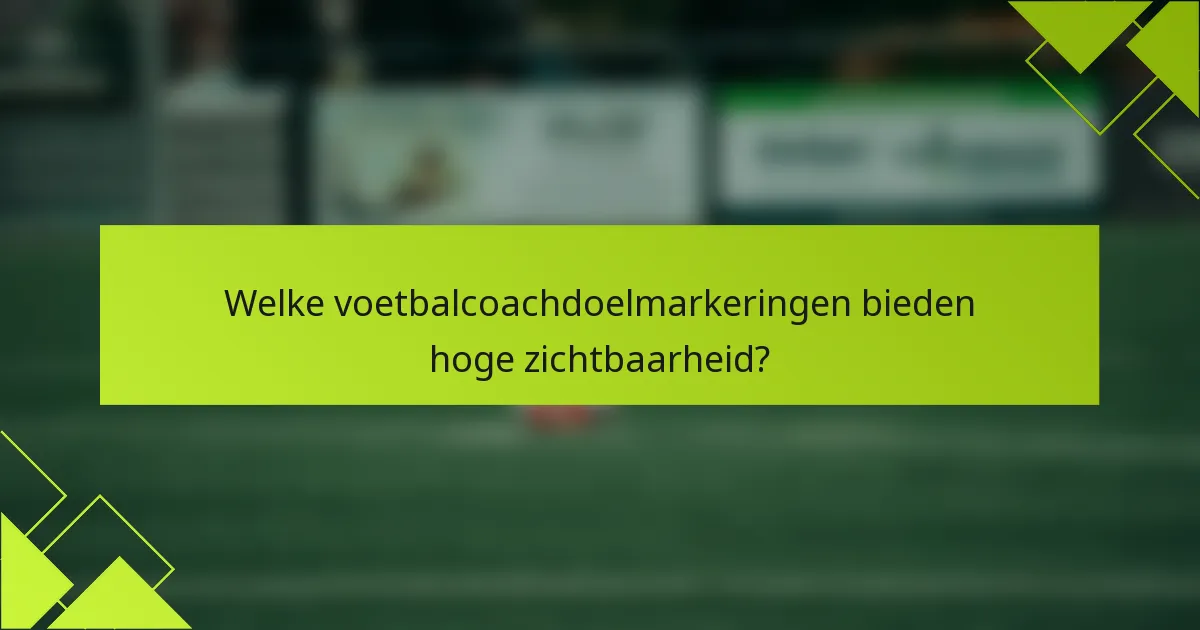 Welke voetbalcoachdoelmarkeringen bieden hoge zichtbaarheid?